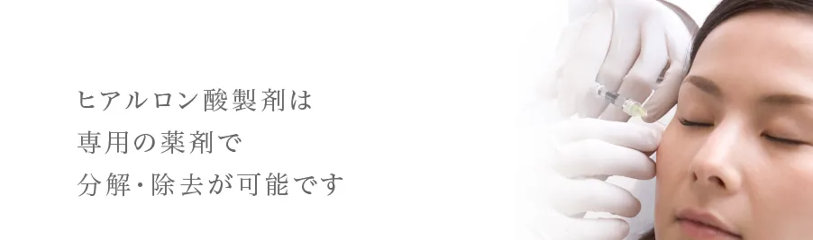 ヒアルロン酸製剤は専用の薬剤で分解・除去が可能です